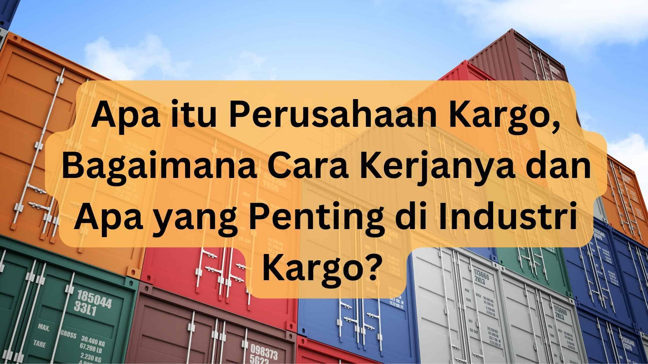 Apa itu Perusahaan Kargo, Bagaimana Cara Kerjanya dan Apa yang Penting di Industri Kargo? 